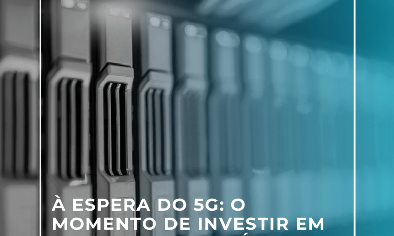 À espera do 5G - o momento de investir em infraestrutura é agora